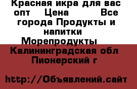 Красная икра для вас.опт. › Цена ­ 900 - Все города Продукты и напитки » Морепродукты   . Калининградская обл.,Пионерский г.